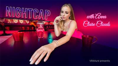 VRALLURE Nightcap with Anna Claire Clouds on youpornvideos.one